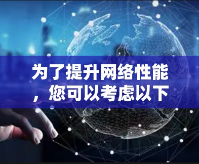 为了提升网络性能，您可以考虑以下步骤