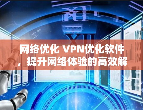 网络优化 VPN优化软件，提升网络体验的高效解决方案