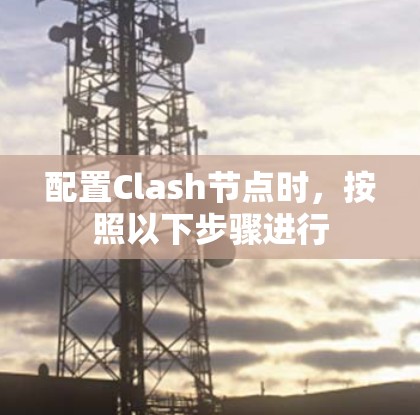 配置Clash节点时，按照以下步骤进行