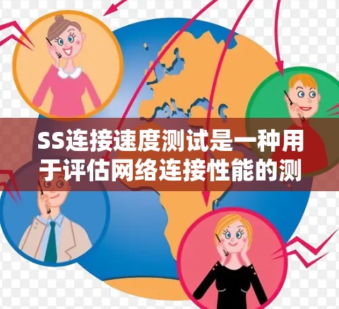 SS连接速度测试是一种用于评估网络连接性能的测试方法，主要涉及连接速度、稳定性、带宽和延迟等指标。以下是针对SS连接速度测试的详细步骤说明