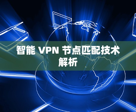 智能 VPN 节点匹配技术解析