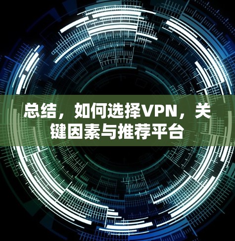 总结，如何选择VPN，关键因素与推荐平台