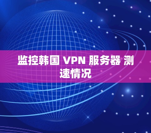 监控韩国 VPN 服务器 测速情况