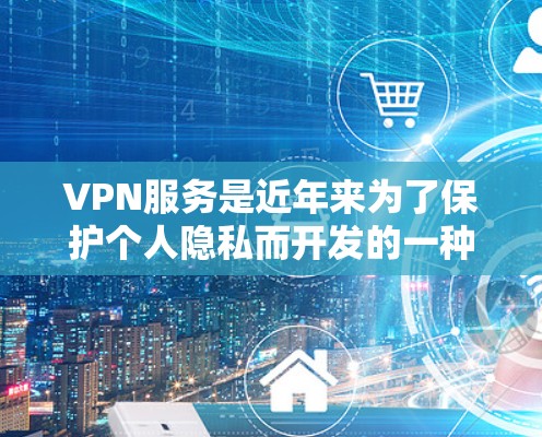 VPN服务是近年来为了保护个人隐私而开发的一种网络服务,通过加密传输来实现数据的安全传输。以下是几种主要的VPN服务对比,供您参考 VPN服务是近年来为了保护个人隐私而开发的一种网络服务,通过加密传输来实现数据的安全传输。以下是几种主要的VPN服务对比,供您参考