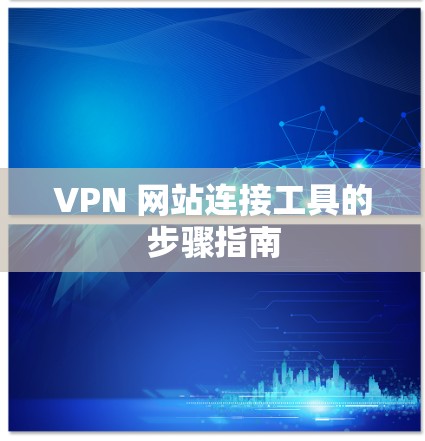 VPN 网站连接工具的步骤指南