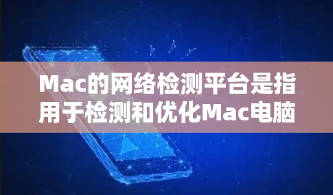 Mac的网络检测平台是指用于检测和优化Mac电脑网络设备的工具。以下是几种常见的Mac电脑网络检测平台