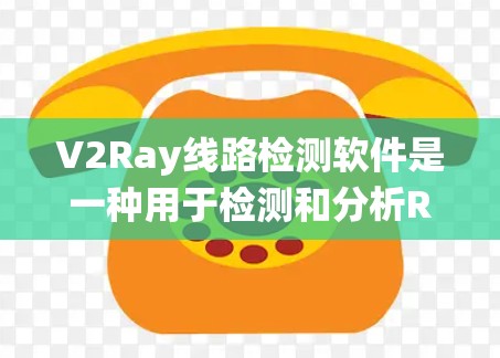 V2Ray线路检测软件是一种用于检测和分析Ray线路（如光纤、光缆等）的工具。这类软件通常用于光纤通信、光纤网络、光纤系统优化等领域，帮助工程师和技术人员快速识别和修复线路问题