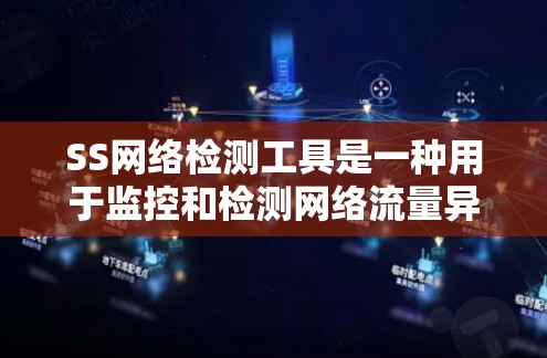 SS网络检测工具是一种用于监控和检测网络流量异常行为的工具，通常与服务-Oriented Service-Oriented（SSO）结合使用。以下是对其功能、使用流程、配置、限制及应用的详细分析