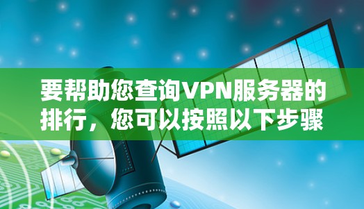 要帮助您查询VPN服务器的排行，您可以按照以下步骤操作