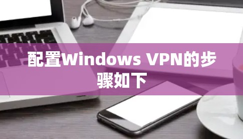 配置Windows VPN的步骤如下