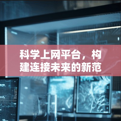 科学上网平台，构建连接未来的新范式
