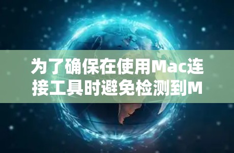 为了确保在使用Mac连接工具时避免检测到Mac设备，可以按照以下步骤操作