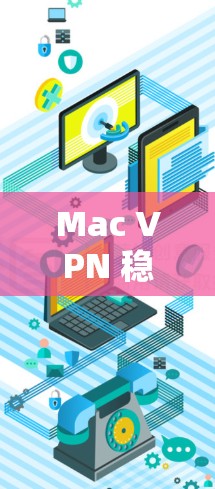 Mac VPN 稳定软件是通过官方渠道或可靠的VPN社区推荐的，通常需要通过下载和安装以确保安全性和稳定性。以下是了解 Mac VPN 稳定软件的步骤