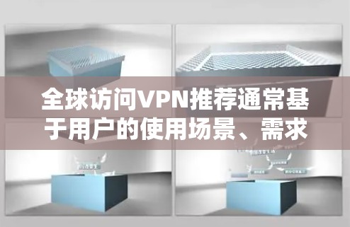 全球访问VPN推荐通常基于用户的使用场景、需求和安全偏好。以下是一些通用的 VPN 推荐列表，涵盖了多个地区和类型的 VPN 选项
