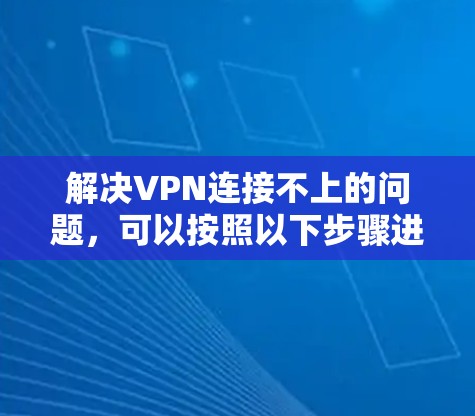 解决VPN连接不上的问题，可以按照以下步骤进行