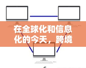 在全球化和信息化的今天，跨境用户使用VPN方案来保护数据和隐私已成为一种趋势。以下是几个常用的VPN方案及其特点