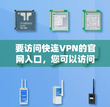 要访问快连VPN的官网入口，您可以访问以下可靠来源