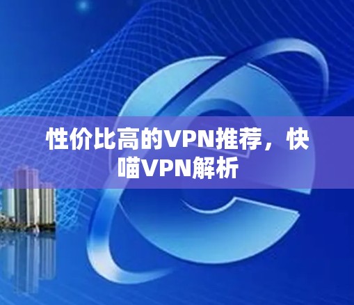 性价比高的VPN推荐，快喵VPN解析