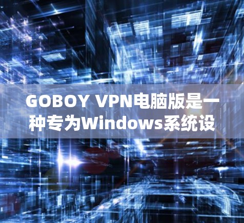 GOBOY VPN电脑版是一种专为Windows系统设计的VPN软件，旨在提供加密连接，帮助用户在线传输数据。以下是对该软件的详细介绍
