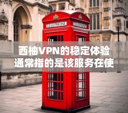 西柚VPN的稳定体验通常指的是该服务在使用过程中表现出良好的稳定性，即网络连接、数据传输和安全性等方面的表现。以下是一些关于西柚VPN稳定体验的总结和建议
