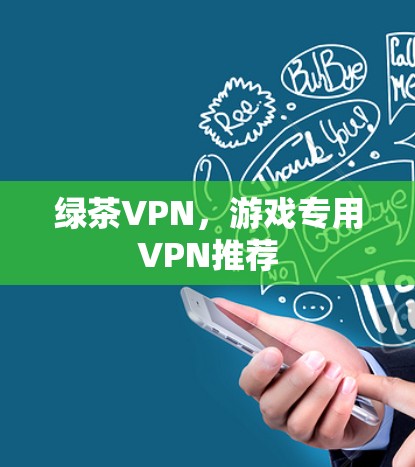 绿茶VPN，游戏专用VPN推荐