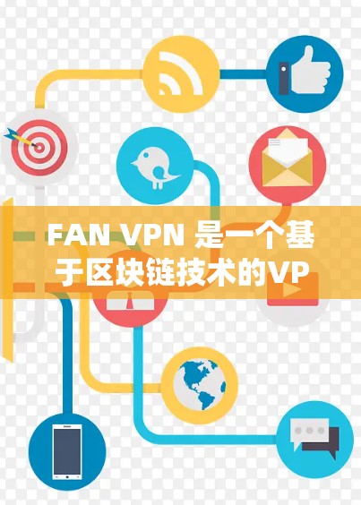 FAN VPN 是一个基于区块链技术的VPN工具，旨在提供安全、高效和多设备兼容的通信解决方案。以下是其主要功能的详细分析