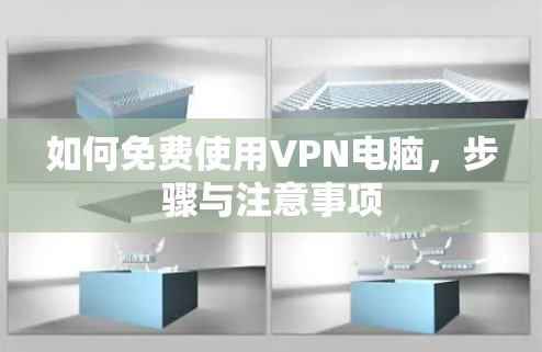 如何免费使用VPN电脑，步骤与注意事项