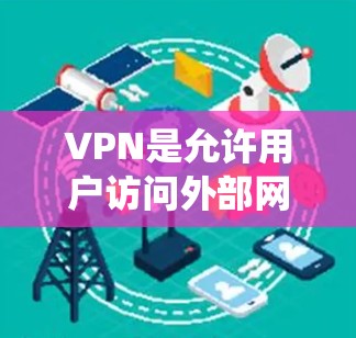 VPN是允许用户访问外部网络的工具，旨在解决国内网络被封的问题或保护个人信息安全。以下是关于VPN的系统性总结和建议