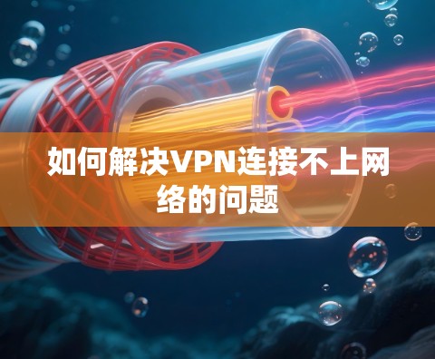 如何解决VPN连接不上网络的问题