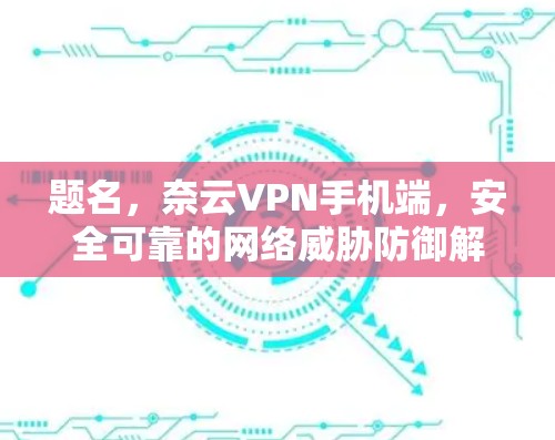 题名，奈云VPN手机端，安全可靠的网络威胁防御解决方案