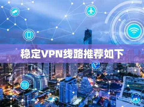 稳定VPN线路推荐如下