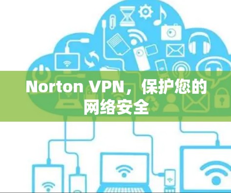 Norton VPN,保护您的网络安全 Norton VPN,保护您的网络安全