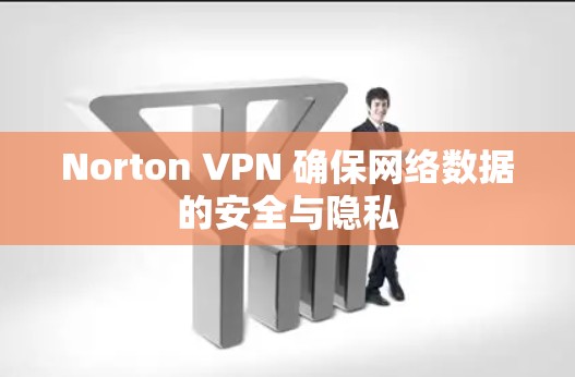 Norton VPN 确保网络数据的安全与隐私