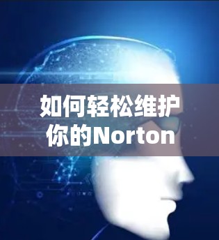 如何轻松维护你的Norton VPN