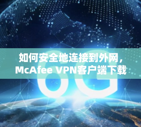 如何安全地连接到外网，McAfee VPN客户端下载教程