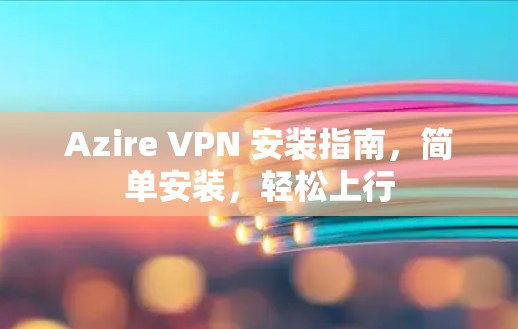 Azire VPN 安装指南，简单安装，轻松上行