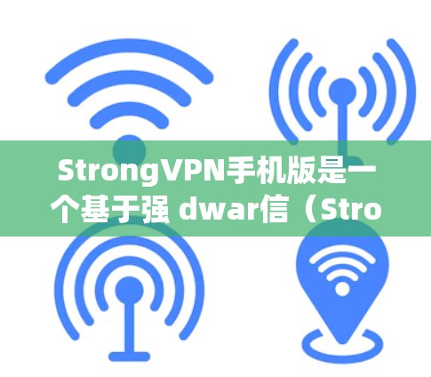 StrongVPN手机版是一个基于强 dwar信（Strong dwarves）协议的VPN软件，旨在提供安全、可靠和高效的数据传输和VPN服务。如果您需要使用此类软件，以下是一些关键信息和建议