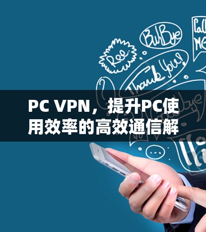 PC VPN，提升PC使用效率的高效通信解决方案