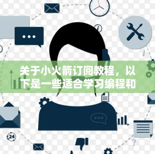 关于小火箭订阅教程，以下是一些适合学习编程和解决问题的资源和课程推荐