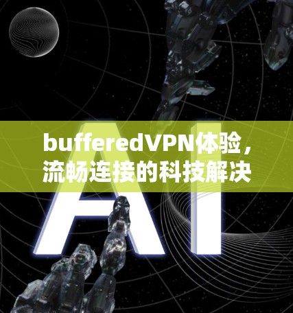 bufferedVPN体验，流畅连接的科技解决方案