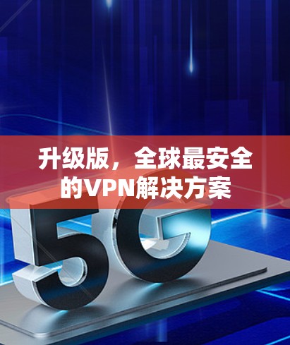 升级版，全球最安全的VPN解决方案