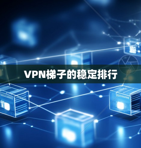 VPN梯子的稳定排行