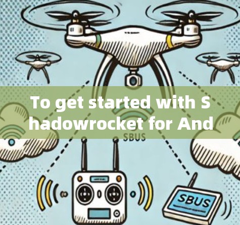 To get started with Shadowrocket for Android development,follow these organized steps: