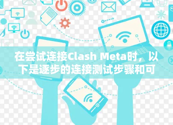 在尝试连接Clash Meta时，以下是逐步的连接测试步骤和可能的解决方案