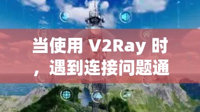 当使用 V2Ray 时,遇到连接问题通常涉及网络连接不稳定、服务器响应慢、缓存问题、软件兼容性不足、硬件问题等。以下是解决 V2Ray 连接问题的常见方法 当使用 V2Ray 时,遇到连接问题通常涉及网络连接不稳定、服务器响应慢、缓存问题、软件兼容性不足、硬件问题等。以下是解决 V2Ray 连接问题的常见方法