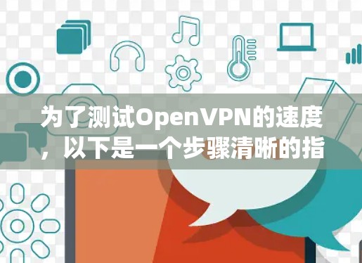 为了测试OpenVPN的速度，以下是一个步骤清晰的指南