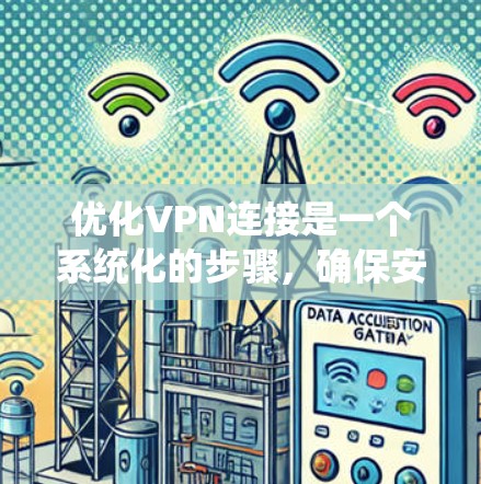 优化VPN连接是一个系统化的步骤，确保安全和高效。以下是一个结构化的指南，帮助您系统地优化VPN连接