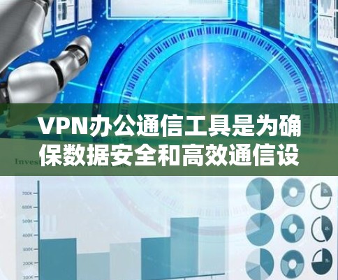 VPN办公通信工具是为确保数据安全和高效通信设计的网络加密技术。以下是几个常用的VPN办公通信工具