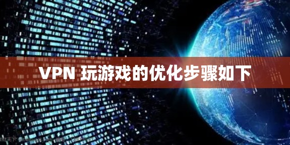 VPN 玩游戏的优化步骤如下
