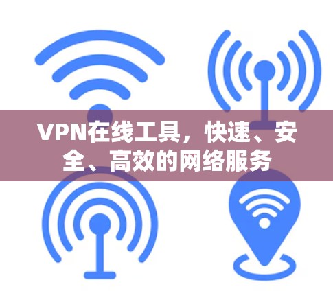 VPN在线工具，快速、安全、高效的网络服务